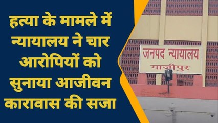 गाजीपुर: कोर्ट ने हत्या के मामले में चार को उम्रकैद की सजा सुनाई