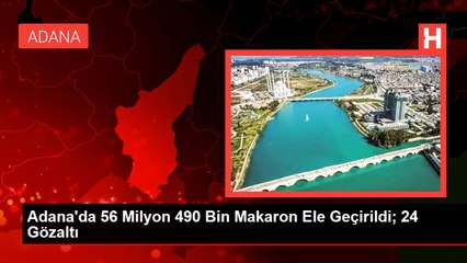 Adana'da 56 Milyon 490 Bin Makaron Ele Geçirildi; 24 Gözaltı