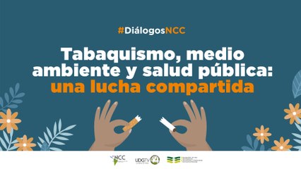 #DiálogosNCC: Tabaquismo, medio ambiente y salud pública: una lucha compartida