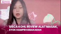 Sisca Kohl Review Alat Masak, Syok Hampir Kebakaran