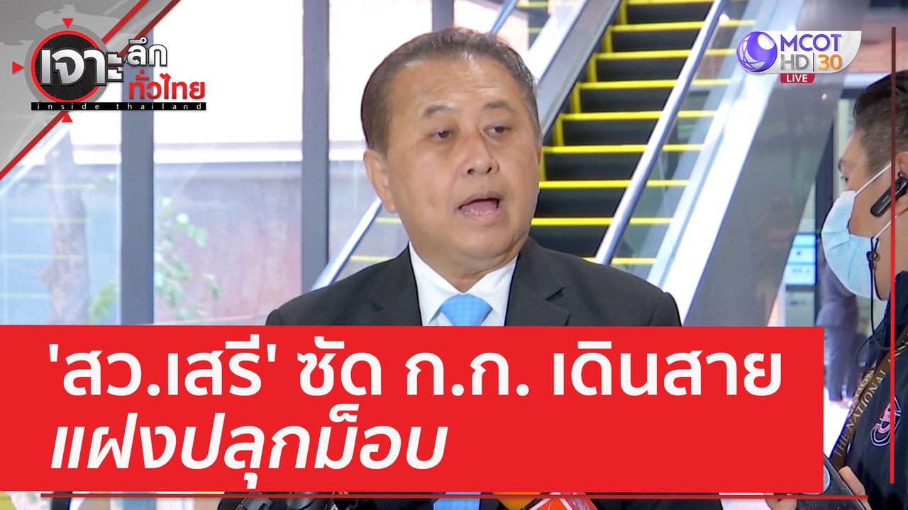 'สว.เสรี' ซัด ก.ก. เดินสายแฝงปลุกม็อบ | เจาะลึก...