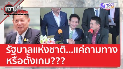 รัฐบาลแห่งชาติ...แค่ถามทาง หรือตั้งเกม??? | เจาะลึกทั่วไทย (1 มิ.ย. 66)