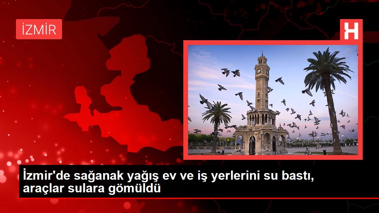 İzmir'de sağanak yağış ev ve iş yerlerini su bastı, araçlar sulara gömüldü