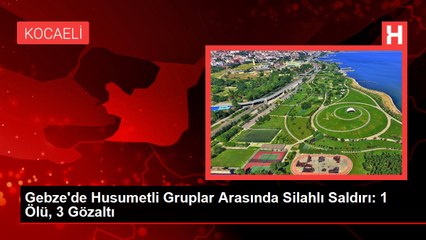 Gebze'de Husumetli Gruplar Arasında Silahlı Saldırı: 1 Ölü, 3 Gözaltı