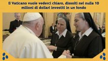 Il Vaticano vuole vederci chiaro, dissolti nel nulla 10 milioni di dollari investiti in un fondo