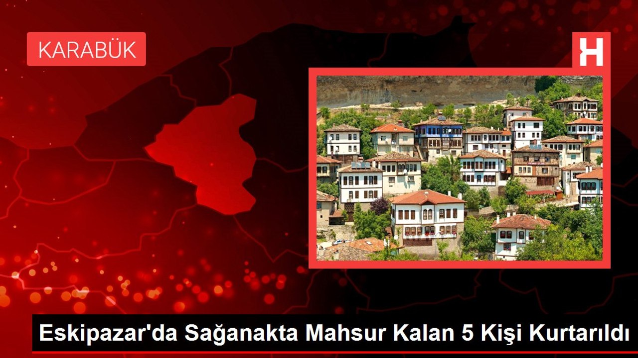 Eskipazar'da Sağanakta Mahsur Kalan 5 Kişi Kurtarıldı