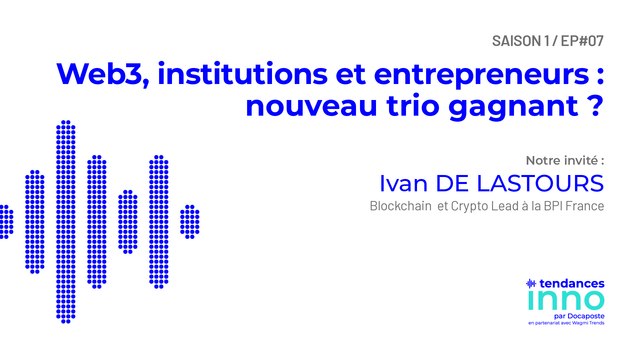Web 3, institutions et entrepreneurs : nouveau trio gagnant ? | Ivan de Lastours (BPI France)