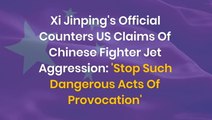 Xi Jinping's Official Counters US Claims Of Chinese Fighter Jet Aggression: 'Stop Such Dangerous Acts Of Provocation'