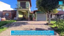 Dramáticos relatos en el barrio de La Plata donde murió un joven baleado por la policía tras atacar al padre