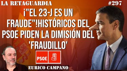La Retaguardia #297: ¡"El 23-J es un fraude"! Históricos del PSOE piden la dimisión del 'fraudillo'