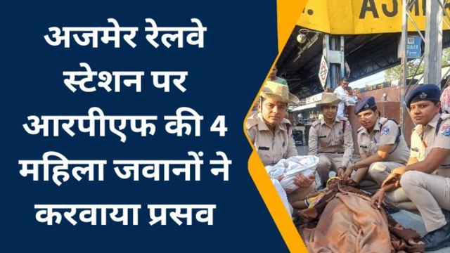 अजमेर: रेलवे स्टेशन प्रसव ! आरपीएफ जवानों ने करवाया गर्भवती का प्रसव