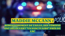 Maddie McCann : rebondissement de taille, des témoins ont découvert 