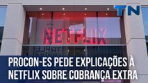 Procon-ES pede explicações à Netflix sobre cobrança extra
