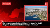 Tarım ve Orman Bakanı Kirişci: '14 Mayıs'ta da 28 Mayıs'ta da kazanan bütün Türkiye olmuştur'