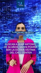 Buscan a Juan Antonio, quién podría ser la octava víctima del Call Center   #TuNotiReel