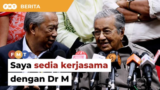 Saya sedia kerjasama dengan Dr M, kata Muhyiddin