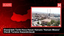 Elazığ'daki Tarihi Hoca Hasan Hamamı 'Hamam Müzesi' Olarak Turizme Kazandırılacak