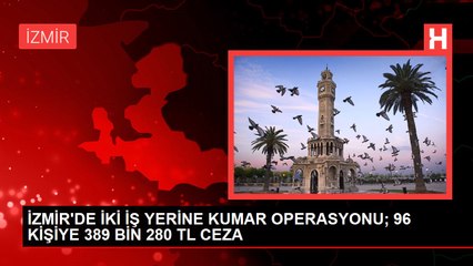 İZMİR'DE İKİ İŞ YERİNE KUMAR OPERASYONU; 96 KİŞİYE 389 BİN 280 TL CEZA