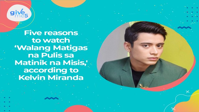 Give Me 5: Kelvin Miranda’s reasons to watch ‘Walang Matigas na Pulis sa Matinik na Misis’
