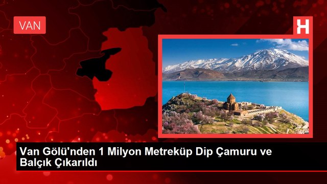 Van Gölü'nden 1 Milyon Metreküp Dip Çamuru ve Balçık Çıkarıldı