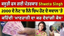 ਕਸੂਤੀ ਫਸੀ Shweta Singh, 2000 ਨੋਟ 'ਚ ਨੈਨੋ ਚਿਪ ਹੋਣ 'ਤੇ ਕਹਿੰਦੀ 'ਕਰਾਂਗੀ ਮਾਣਹਾਨੀ ਦਾ ਕੇਸ'|OneIndia Punjabi