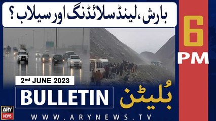 ARY News 6 PM Bulletin | 2nd June 2023 | Barish, Landslides Or Selab??