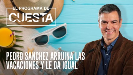 Pedro Sánchez arruina las vacaciones y le da igual
