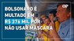 Bolsonaro é multado em R$ 376 mil por não usar máscara em ato de 7 de setembro, diz colunista
