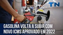 Gasolina volta a subir com novo ICMS aprovado em 2022