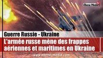 L'armée russe mène des frappes aériennes et maritimes massives en Ukraine
