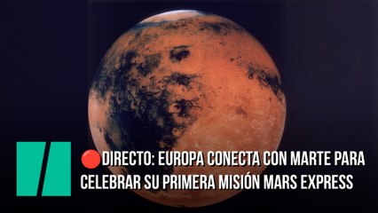Sigue en directo como Europa conecta con Marte para celebrar su primera misión Mars Express