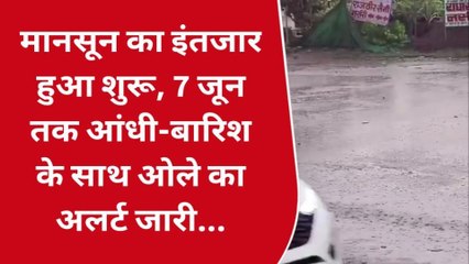 मानसून का इंतजार हुआ शुरू, 7 जून तक आंधी-बारिश के साथ ओले का अलर्ट जारी