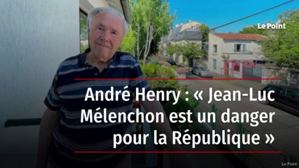 André Henry : « Jean-Luc Mélenchon est un danger pour la République »
