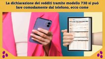 La dichiarazione dei redditi tramite modello 730 si può fare comodamente dal telefono, ecco come