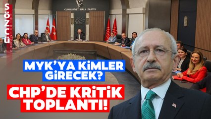 CHP'de Kritik Toplantı Sürüyor! MYK'ya Hangi İsimler Girecek?
