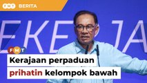Kerajaan perpaduan lebih prihatin golongan bawahan, kata Anwar