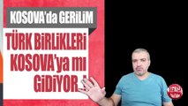 TÜRK BİRLİKLERİ KOSOVAYA MI GİDİYOR