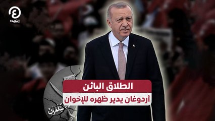 الطلاق البائن.. أردوغان يدير ظهره للإخوان