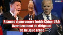 Le dirigeant de la Ligue arabe dévoile les risques d’une guerre froide entre la Chine et les USA