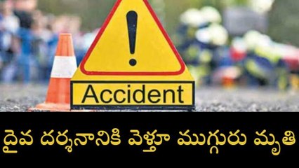 దైవ దర్శనానికి వెళుతూ అనంతలోకాలకు... ముగ్గురు మృతి