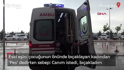 Eski eşini bıçaklayan kadın: Canım istedi, bıçakladım