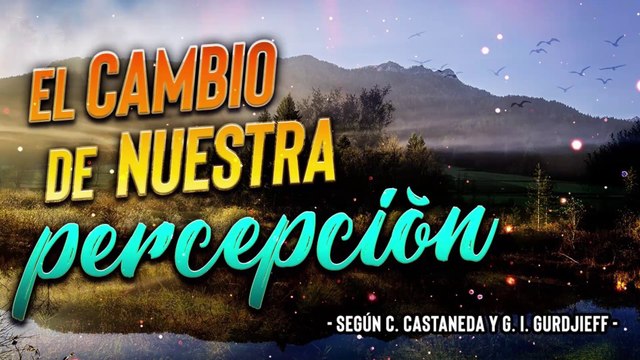 El Cambio de Nuestra Percepción según C. Castaneda y G. I. Gurdjieff