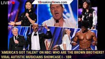 'America's Got Talent' on NBC: Who are The Brown Brothers? Viral autistic musicians showcase i - 1br