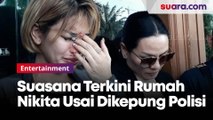 Suasana Terkini Rumah Nikita Mirzani Usai Dikepung Polisi