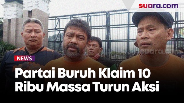Bawa 5 Tuntutan, Partai Buruh Klaim 10 Ribu Massa Turun Aksi di Depan Gedung DPR Hari Ini
