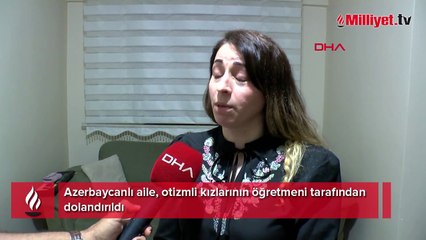 Azerbaycanlı aile, otizmli kızlarının öğretmeni tarafından dolandırıldılar!