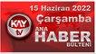 Kay Tv Ana Haber Bülteni (15 Haziran 2022)