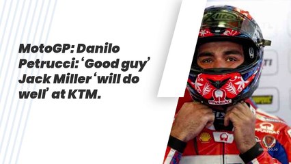 Danilo Petrucci: ‘Good guy’ Jack Miller ‘will do well’ at KTM.