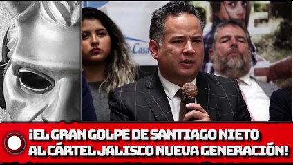 ¡EL GRAN GOLPE DE SANTIAGO NIETO AL CÁRTEL JALISCO NUEVA GENERACIÓN!