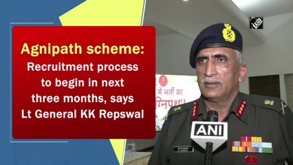 Agnipath scheme: Recruitment process to begin in next three months, says Lt General KK Repswal